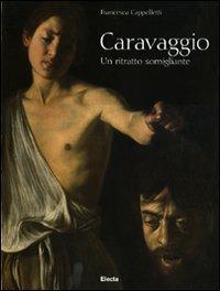 Caravaggio. Un ritratto somigliante. Ediz. illustrata - Francesca Cappelletti - Libro Electa 2009, Arte. Grandi monografie | Libraccio.it