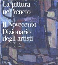 Pittura nel Veneto. Il Novecento. Dizionario degli artisti. Ediz. illustrata  - Libro Mondadori Electa 2010, La pittura nel Veneto | Libraccio.it