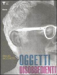 Oggetti disobbedienti. Ediz. italiana e inglese - Giulio Iacchetti - Libro Mondadori Electa 2009, Triennale Design Museum | Libraccio.it