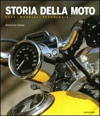 Storia della moto. Case, modelli, tecnologia. Ediz. illustrata - Massimo Clarke - Libro Mondadori Electa 2009, Passioni | Libraccio.it