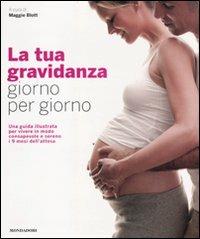 La tua gravidanza giorno per giorno. Una guida illustrata per vivere in modo consapevole e sereno i 9 mesi dell'attesa. Ediz. illustrata  - Libro Mondadori Electa 2010 | Libraccio.it