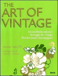 The art of vintage. An aesthetic odissey through 20 vintage Perrier-Jouët champagnes. Ediz. illustrata  - Libro Mondadori Electa 2009, Fotografia e spettacolo | Libraccio.it