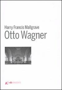 Otto Wagner. Ediz. illustrata - Harry F. Mallgrave - Libro Electa 2010, Architettura e architetti classici | Libraccio.it