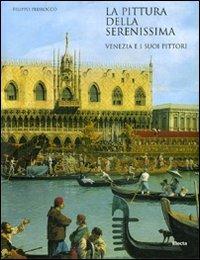 La pittura della Serenissima. Venezia e i suoi pittori. Ediz. illustrata - Filippo Pedrocco - Libro Electa 2010, Arte e cultura | Libraccio.it