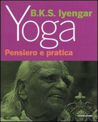 Yoga. Pensiero e pratica - B. K. S. Iyengar - Libro Mondadori Electa 2010, Benessere | Libraccio.it