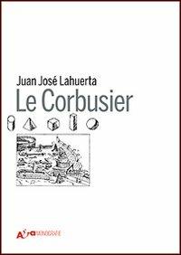 Le Corbusier. Ediz. illustrata - Juan José Lahuerta - Libro Electa 2011, Architettura. Monografie | Libraccio.it