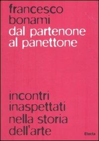 Dal Partenone al panettone. Incontri inaspettati nella storia dell'arte - Francesco Bonami - Libro Mondadori Electa 2010, Arte e cultura | Libraccio.it