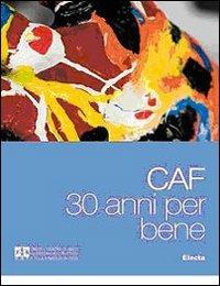 CAF. 30 anni per bene. Ediz. illustrata - Paola Calvetti - Libro Mondadori Electa 2009, Case history | Libraccio.it
