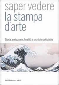 Saper vedere la stampa d'arte. Ediz. illustrata - Lorenza Salamon, Marta Alvarez González - Libro Mondadori Electa 2010, Mondadori Arte. Saper vedere | Libraccio.it