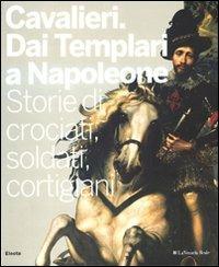 Cavalieri. Dai templari a Napoleone. Storie di crociati, soldati, cortigiani. Catalogo della mostra (Torino, 28 novembre 2009-11 aprile 2010). Ediz. illustrata  - Libro Electa 2009, Cataloghi di mostre | Libraccio.it