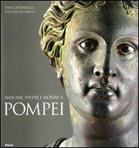 Nascere, vivere e morire a Pompei - Eva Cantarella, Luciana Jacobelli - Libro Mondadori Electa 2011, Arte e cultura | Libraccio.it
