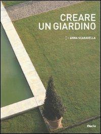 Creare un giardino. Ediz. illustrata - Anna Scaravella - Libro Mondadori Electa 2010 | Libraccio.it
