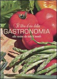 Il libro d'oro della gastronomia. Alta cucina da tutto il mondo  - Libro Mondadori Electa 2010, Illustrati. Gastronomia | Libraccio.it