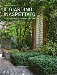 Il giardino inaspettato. Trasformare angoli di cemento in spazi verdi. Ediz. illustrata - Emanuele Bortolotti - Libro Mondadori Electa 2011, Architettura e arte dei giardini | Libraccio.it