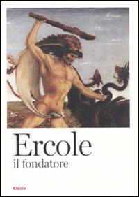 Ercole il fondatore dall'anitichità al Rinascimento. Catalogo della mostra, Brescia, 11 febbraio-12 giugno 2010)  - Libro Mondadori Electa 2011, Cataloghi di mostre | Libraccio.it