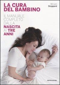 La cura del bambino. Il manuale completo dalla nascita ai tre anni - Miriam Stoppard - Libro Mondadori Electa 2011 | Libraccio.it