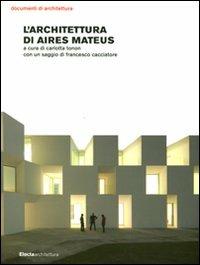 L' architettura di Aires Mateus - Carlotta Tonon, Francesco Cacciatore - Libro Mondadori Electa 2011, Documenti di architettura | Libraccio.it