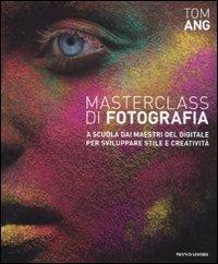 Masterclass di fotografia. A scuola dai maestri del digitale per sviluppare stile e creatività. Ediz. illustrata - Tom Ang - Libro Mondadori Electa 2011 | Libraccio.it