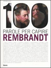 100 parole per capire Rembrandt. Ediz. illustrata - Stefano Zuffi - Libro Electa 2011 | Libraccio.it