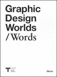 Graphic design worlds/Words. Catalogo della mostra (Milano, 26 gennaio-27 marzo 2011). Ediz. illustrata  - Libro Mondadori Electa 2011, Cataloghi di mostre | Libraccio.it