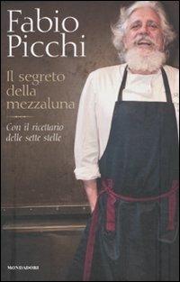 Il segreto della mezzaluna. Con il ricettario delle sette stelle - Fabio Picchi - Libro Mondadori Electa 2011 | Libraccio.it