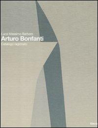 Arturo Bonfanti. Catalogo ragionato. Ediz. italiana e inglese  - Libro Mondadori Electa 2012 | Libraccio.it