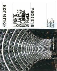 Michele De Lucchi. Il ponte della Pace, Tbilisi, Georgia. Ediz. italiana e inglese  - Libro Electa 2011, Architettura | Libraccio.it