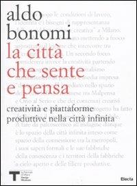 La città che sente e che pensa. Creatività e piattaforme produttive nella città infinita - Aldo Bonomi - Libro Mondadori Electa 2010, Triennale Design Museum. Saggi | Libraccio.it