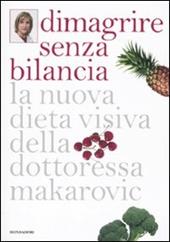 Dimagrire senza bilancia. La nuova dieta visiva della dottoressa Makarovic