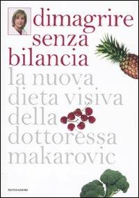 Dimagrire senza bilancia. La nuova dieta visiva della dottoressa Makarovic - Maria Makarovic - Libro Mondadori Electa 2011, Benessere | Libraccio.it