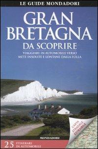 Gran Bretagna da scoprire. Viaggiare in automobile verso mete insolite e lontane dalla folla. Con carta stradale 1:1.300.000  - Libro Mondadori Electa 2011, Le guide Mondadori | Libraccio.it