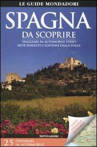 Spagna da scoprire. Viaggiare in automobile verso mete insolite e lontane dalla folla. Con carta stradale 1:1.700.000  - Libro Mondadori Electa 2011, Le guide Mondadori | Libraccio.it