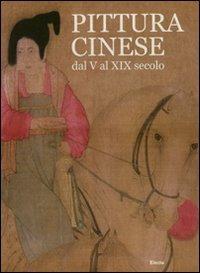 Pittura cinese dal V al XIX secolo. Ediz. italiana e cinese. Ediz. numerata  - Libro Mondadori Electa 2011, Arte e cultura | Libraccio.it