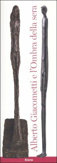 Alberto Giacometti e l'ombra della sera  - Libro Mondadori Electa 2011, Cataloghi di mostre | Libraccio.it