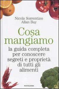 Cosa mangiamo. La guida completa per conoscere segreti e proprietà di tutti gli alimenti - Nicola Sorrentino, Allan Bay - Libro Mondadori Electa 2011, Illustrati. Gastronomia | Libraccio.it