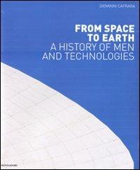 From space to Earth. A history on men and technologies. Ediz. illustrata - Giovanni Caprara - Libro Mondadori Electa 2011 | Libraccio.it