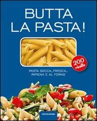 Butta la pasta! 200 ricette. Pasta secca, fresca, ripiena e al forno  - Libro Mondadori Electa 2011, Libri illustrati | Libraccio.it