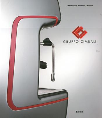 Gruppo Cimbali. Ediz. illustrata - Decio Giulio Riccardo Carugati - Libro Mondadori Electa 2012, Industria e design | Libraccio.it