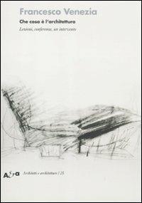 Che cosa è l'architettura. Lezioni, conferenze e un intervento - Francesco Venezia - Libro Electa 2011, Architetti e architetture | Libraccio.it