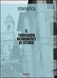 Trovando monumenti di storie. Ediz. illustrata  - Libro Electa 2011, Romàntìca | Libraccio.it