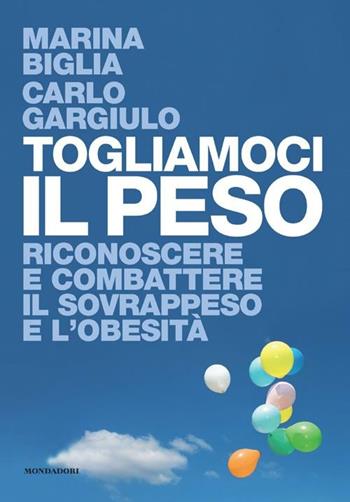 Togliamoci il peso. Riconoscere e combattere il sovrappeso e l'obesità - Marina Biglia, Carlo Gargiulo - Libro Mondadori Electa 2012, Benessere | Libraccio.it