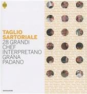 Taglio sartoriale. 28 grandi chef interpretano il Grana Padano