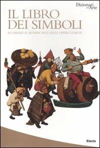 Il libro dei simboli. Scoprire il significato delle opere d'arte - Matilde Battistini, Lucia Impelluso - Libro Mondadori Electa 2012, Dizionari dell'Arte | Libraccio.it