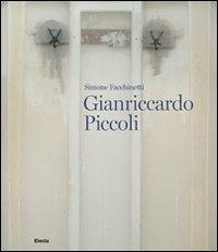 Gianriccardo Piccoli. Ediz. illustrata - Simone Facchinetti - Libro Mondadori Electa 2011, Arte. Grandi monografie | Libraccio.it