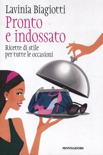 Pronto e indossato. Ricette di stile per tutte le occasioni - Lavinia Biagiotti - Libro Mondadori Electa 2012, Libri illustrati | Libraccio.it