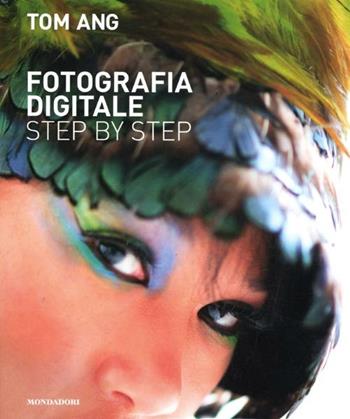 Fotografia digitale step by step. Ediz. illustrata - Tom Ang - Libro Mondadori Electa 2012 | Libraccio.it