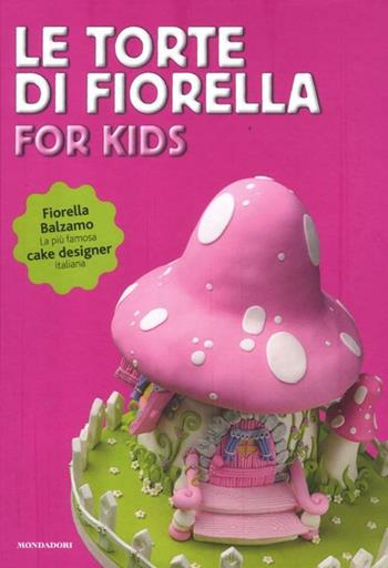 Le torte di Fiorella. For kids. Ediz. illustrata - Fiorella Balzamo - Libro Mondadori Electa 2012, Gastronomia miscellanea | Libraccio.it