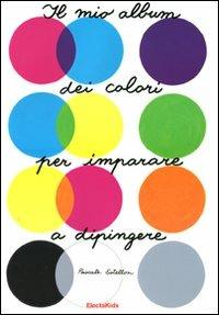 Il mio album dei colori per imparare a dipingere. Ediz. illustrata - Pascale Estellon - Libro Mondadori Electa 2012, Electa Kids | Libraccio.it