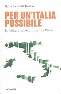 Per un'Italia possibile. La cultura salverà il nostro paese? - Ilaria Borletti Buitoni - Libro Mondadori Electa 2012, I luoghi e la storia | Libraccio.it