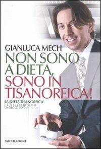 Non sono a dieta, sono in tisanoreica! La dieta tisanoreica e il suo cuore verde: la decottopia - Gianluca Mech - Libro Mondadori Electa 2012, Libri illustrati | Libraccio.it